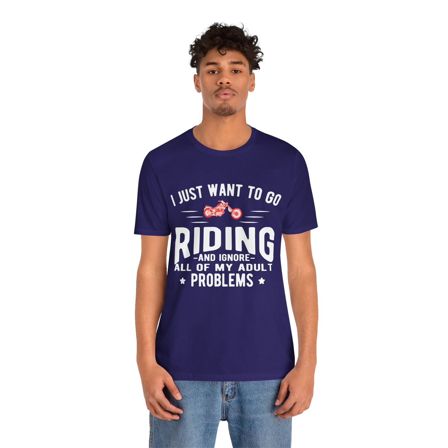 I Just Want to Go Riding and Ignore All of My Adult Problems - Unisex Jersey Short Sleeve Tee - 13449