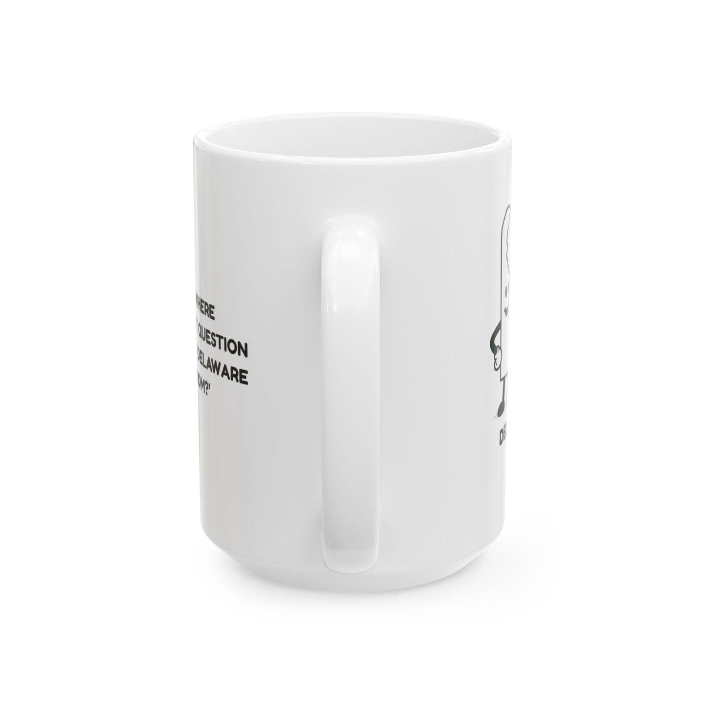 "Delaware: Where everyone’s first question is ‘What part of Delaware are you from?’" Ceramic Mug - 14151