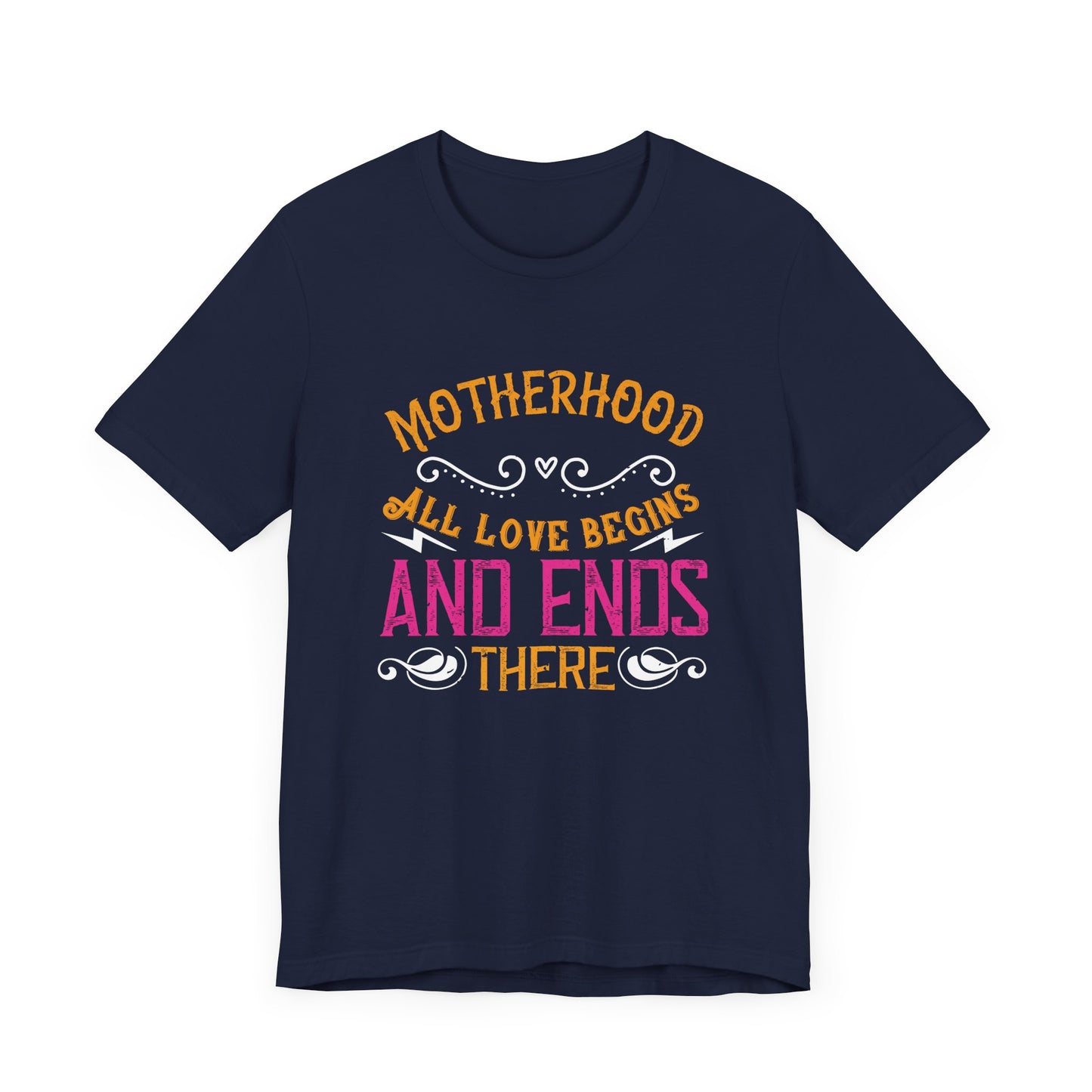 Motherhood: All Love Begins and Ends There - Unisex Jersey Short Sleeve Tee - 11104