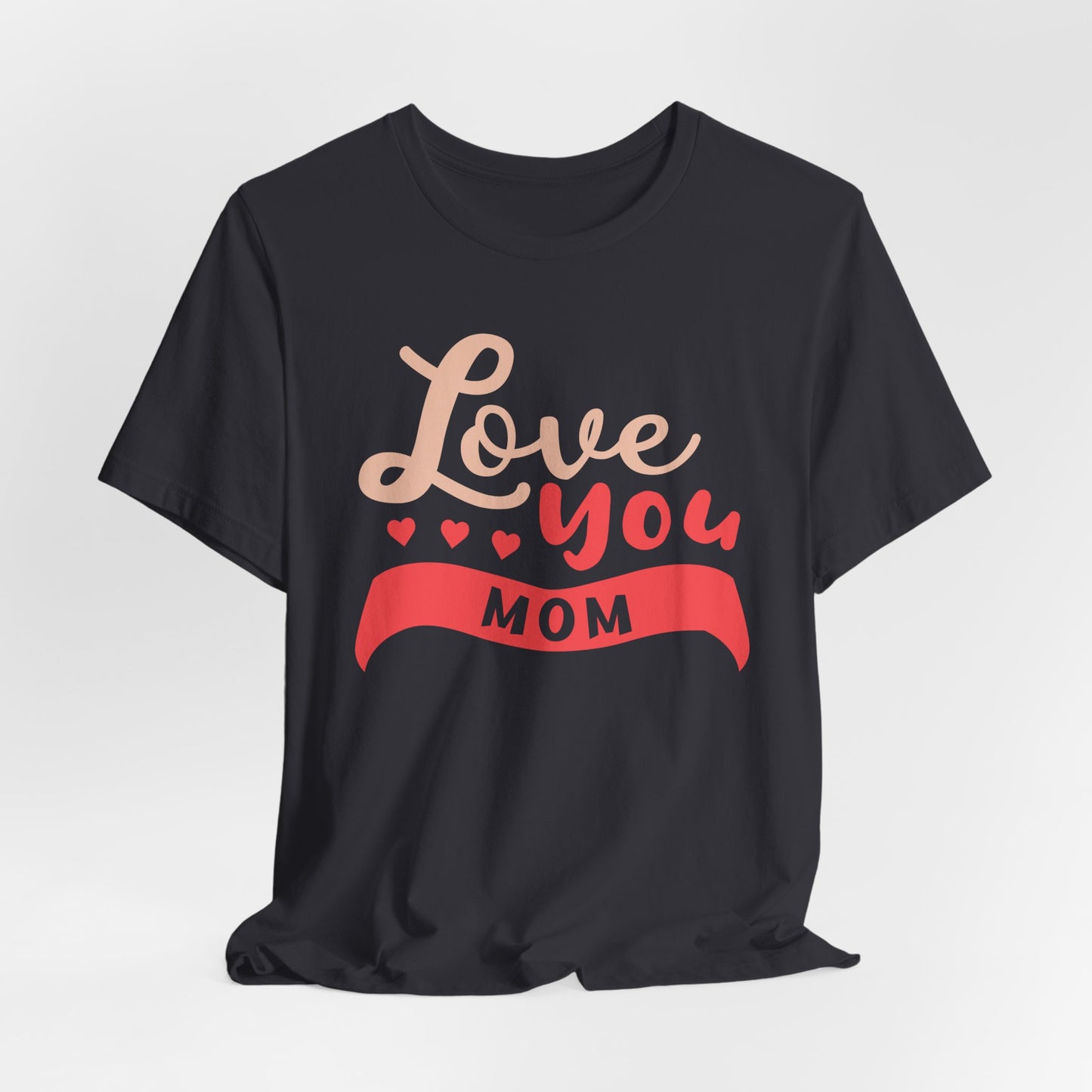 Love You Mom - Unisex Jersey Short Sleeve Tee - 12943