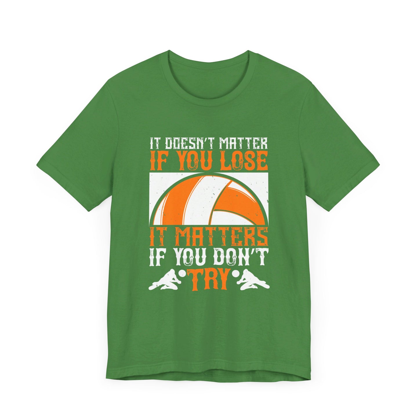 Volleyball: It Doesn’t Matter If You Lose, It Matters If You Don’t Try - Unisex Jersey Short Sleeve Tee