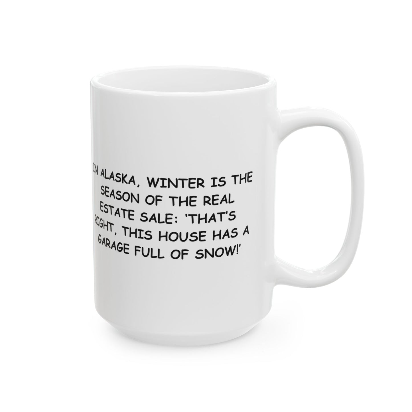 "In Alaska, winter is the season of the real estate sale: ‘That’s right, this house has a garage full of snow!’" Ceramic Mug - 13011