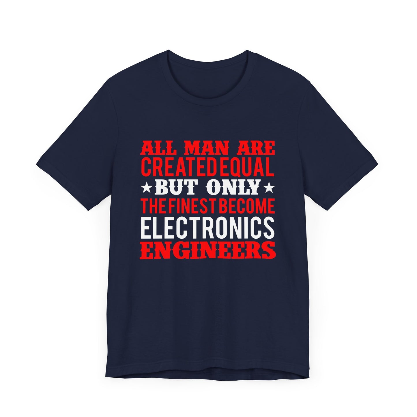 All Man Are Created Equal, But Only The Finest Become Electronics Engineers - Unisex Jersey Short Sleeve Tee