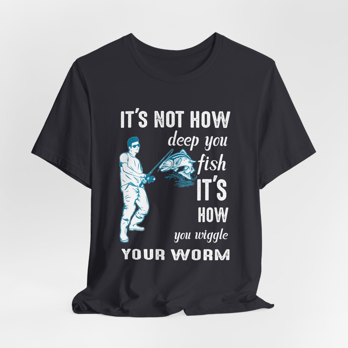 Fishing:  It's Not How Deep You Fish, It's How You Wiggle Your Worm - Unisex Jersey Short Sleeve Tee