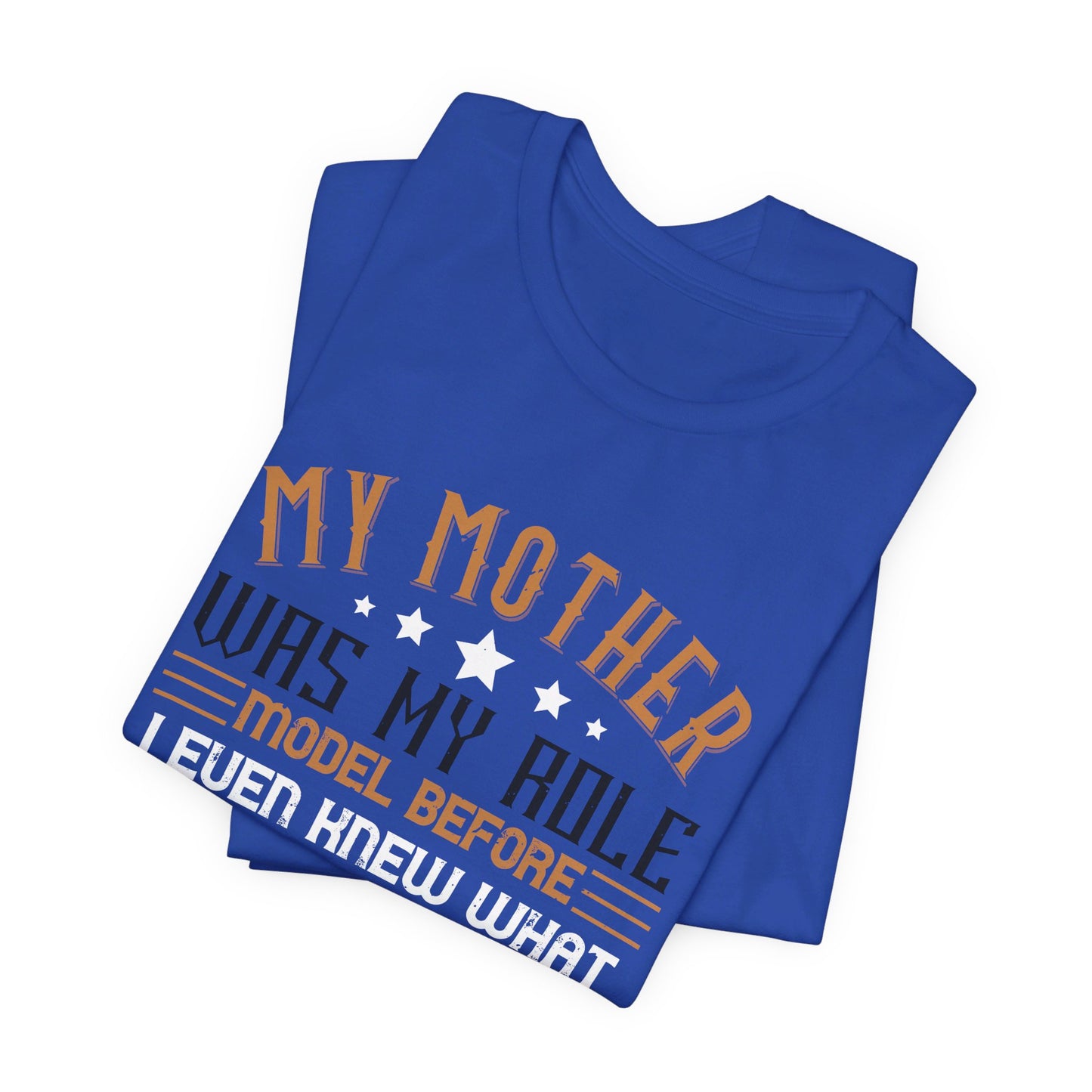 My Mother Was My Role Model Before I Even Knew What That Word Was - Unisex Jersey Short Sleeve Tee