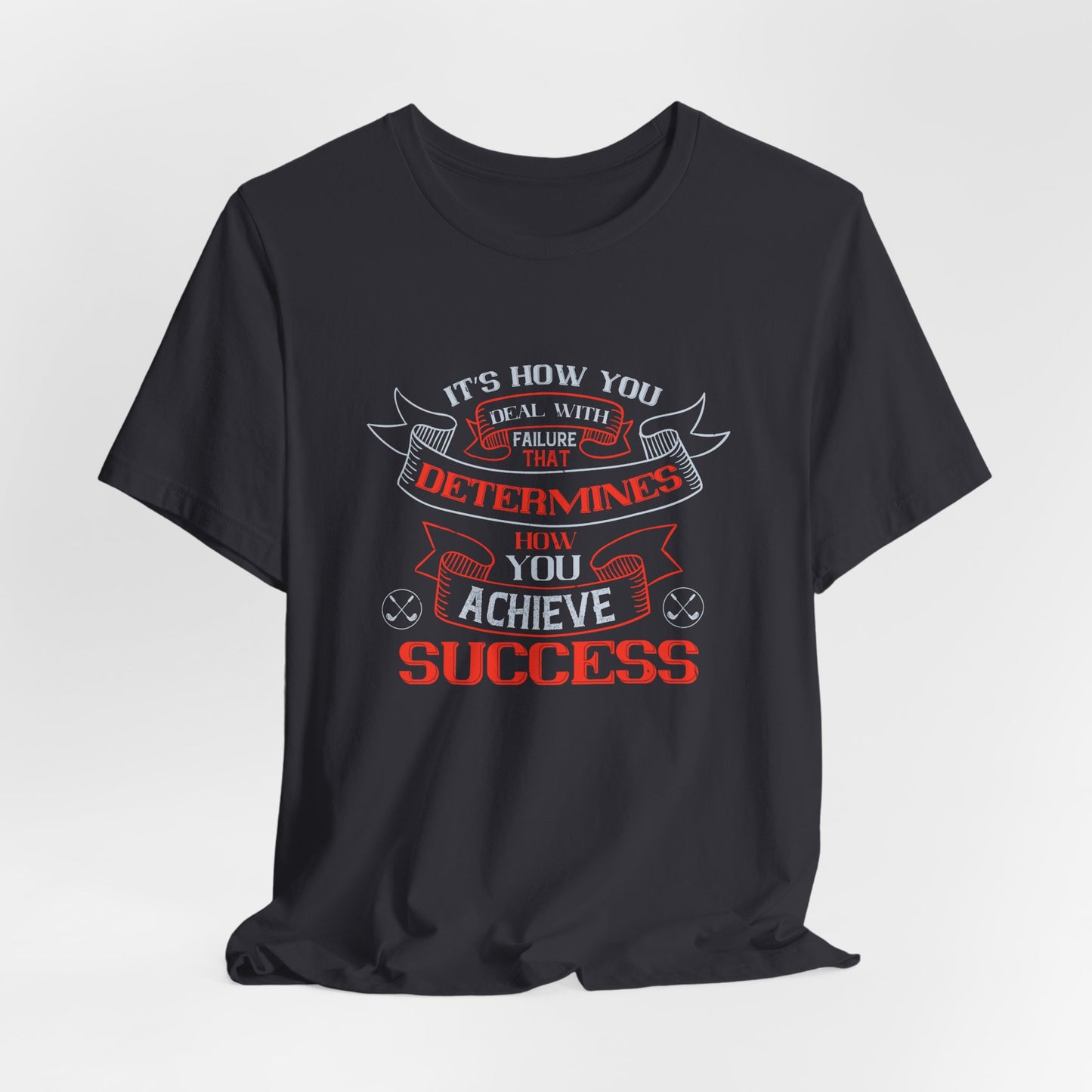 It’s How You Deal with Failure That Determines How You Achieve Success - Unisex Jersey Short Sleeve Tee - 12056