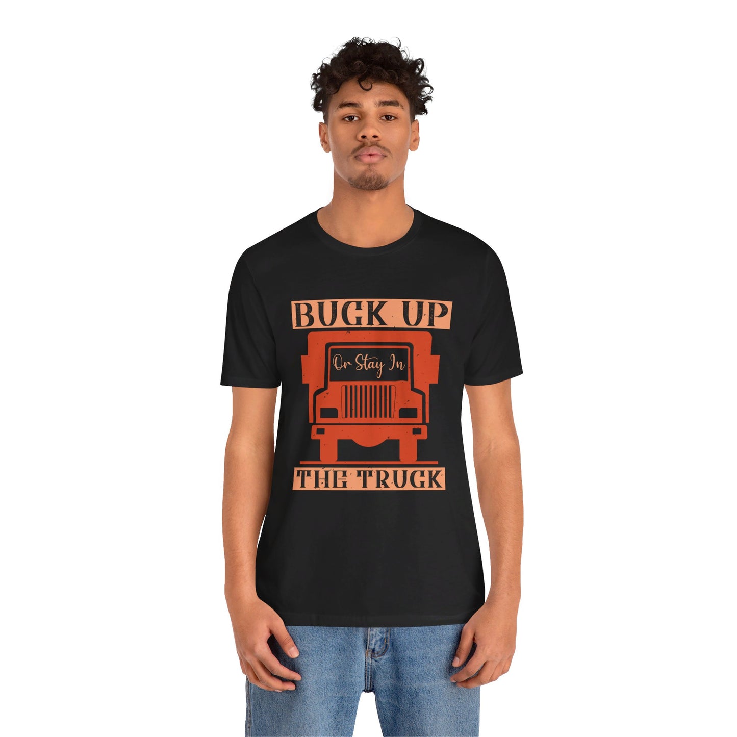 Buck Up or Stay in the Truck - Unisex Jersey Short Sleeve Tee