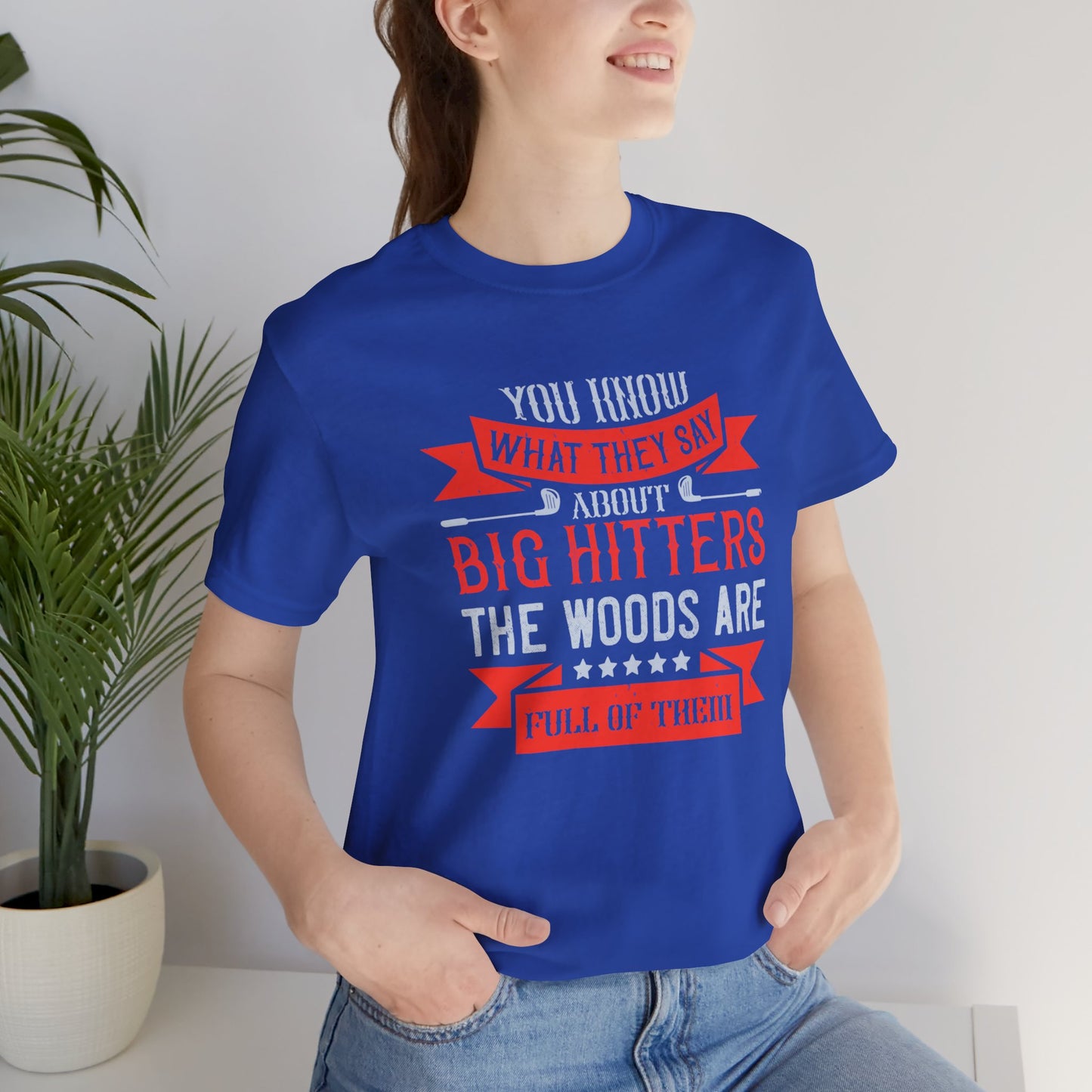 You Know What They Say About Big Hitters…The Woods Are Full of Them - Unisex Jersey Short Sleeve Tee