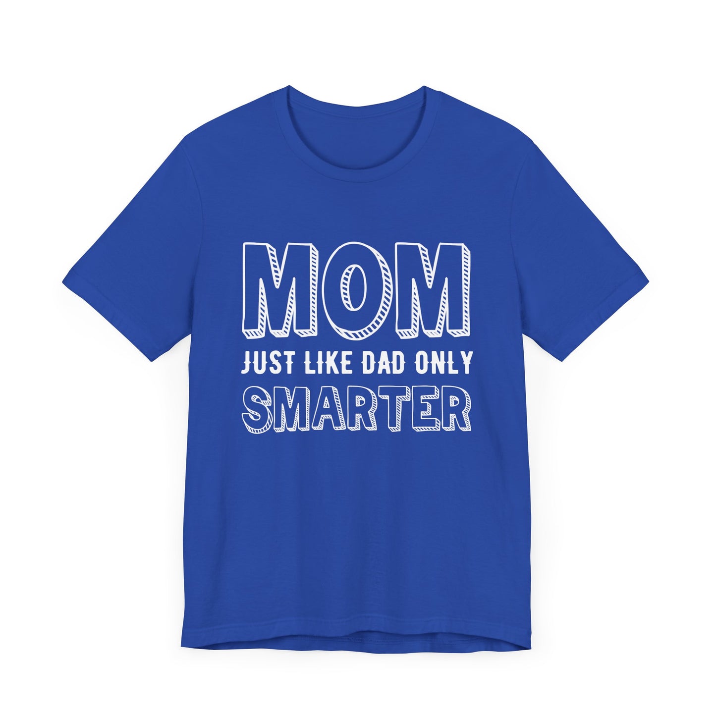 Mom Just Like Dad Only Smarter - Unisex Jersey Short Sleeve Tee