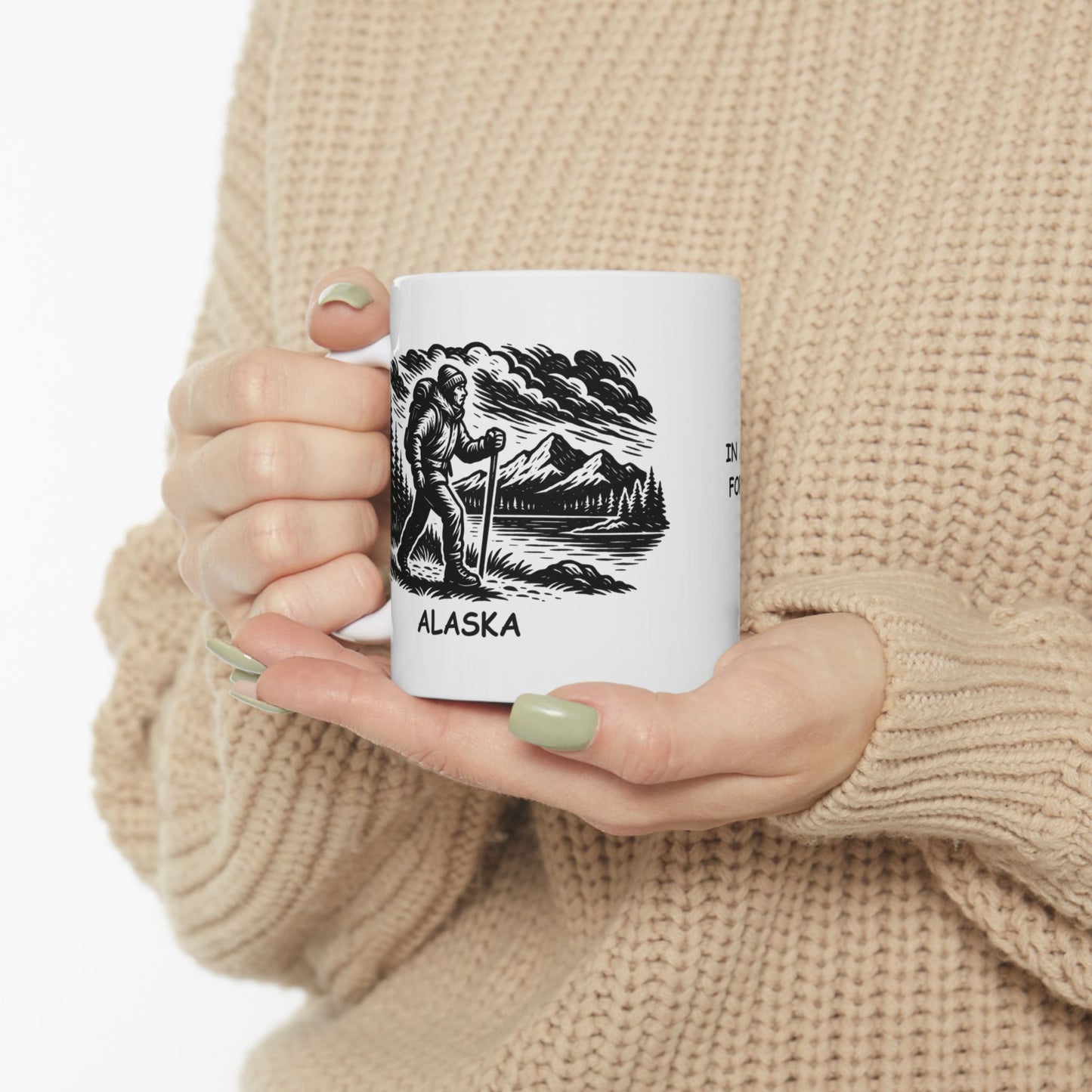"In Alaska, it’s not ‘going for a walk,’ it’s ‘braving the wilderness.’" Ceramic Mug - 13017