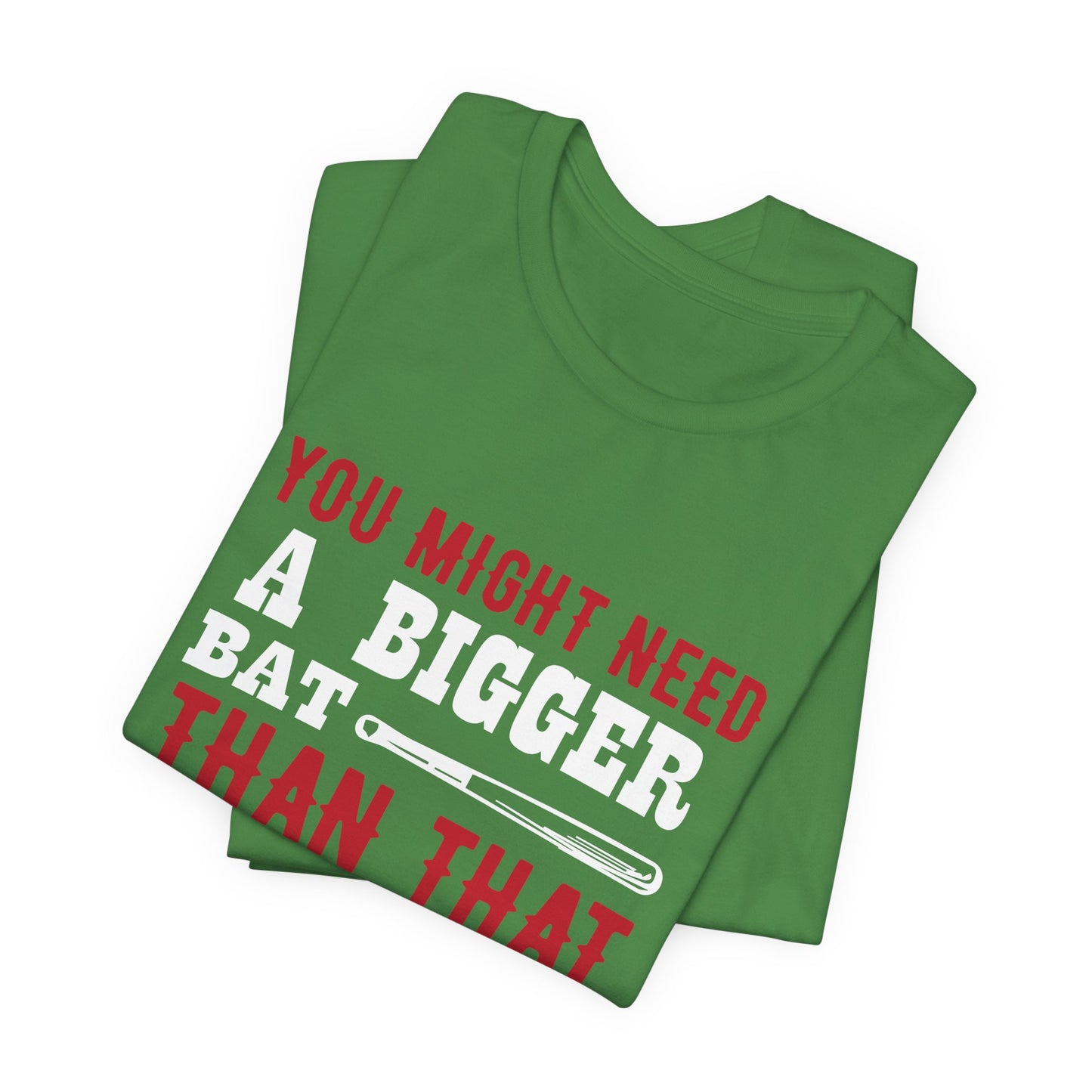 Baseball: You Might Need A Bigger Bat Than That - Unisex Jersey Short Sleeve Tee