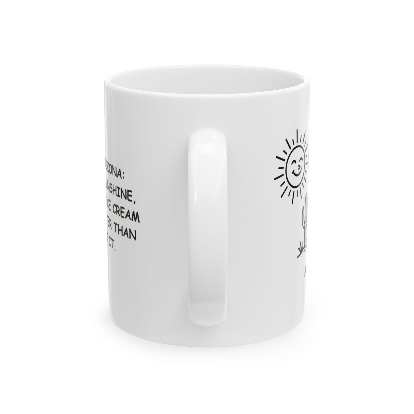 "Welcome to Arizona: Get ready for sunshine, cactus, and an ice cream that melts faster than you can eat it." Ceramic Mug - 13159