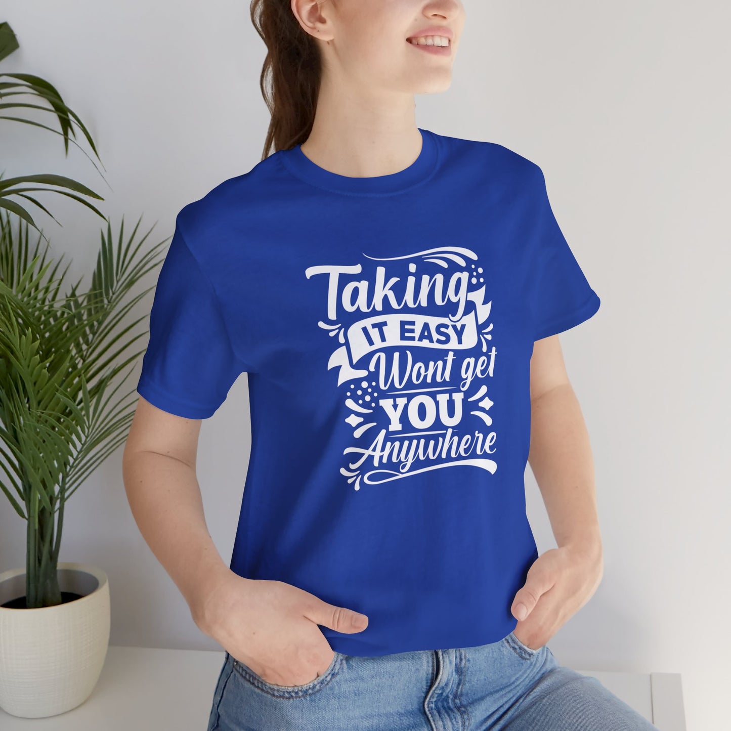 Motivational: Taking It Easy Won't Get You Anywhere - Unisex Jersey Short Sleeve Tee