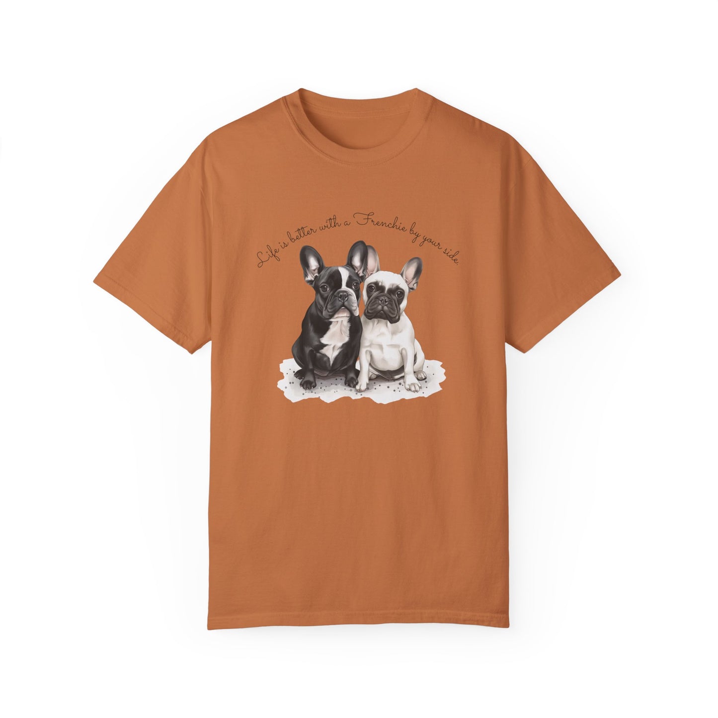 Life is better with a Frenchie by your side. - Unisex Garment-Dyed T-shirt