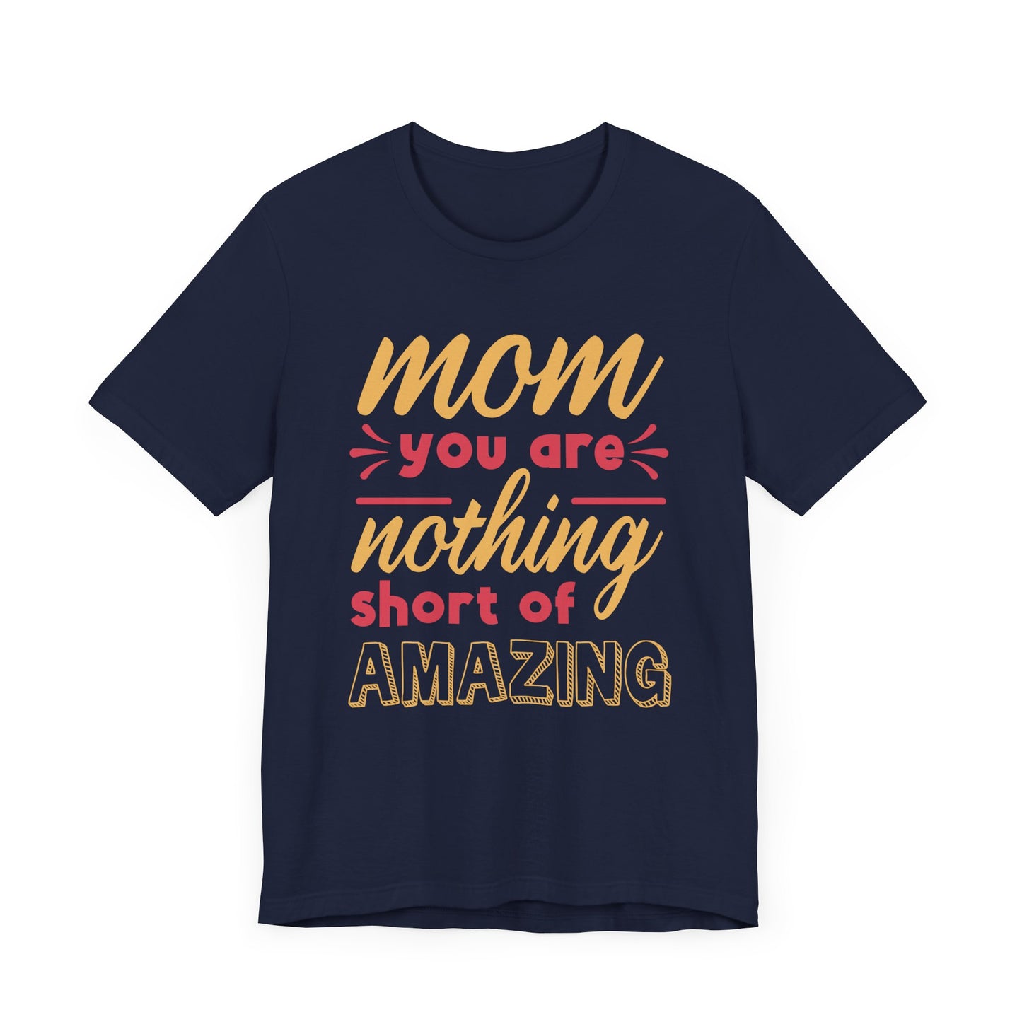 Mom, You Are Nothing Short Of Amazing - Unisex Jersey Short Sleeve Tee - 13044