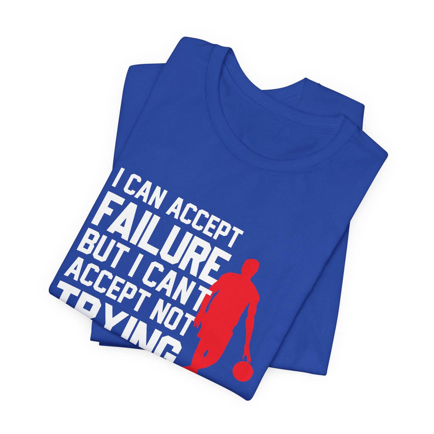 Motivational: I Can Accept Failure But I Can't Accept Not Trying - Unisex Jersey Short Sleeve Tee