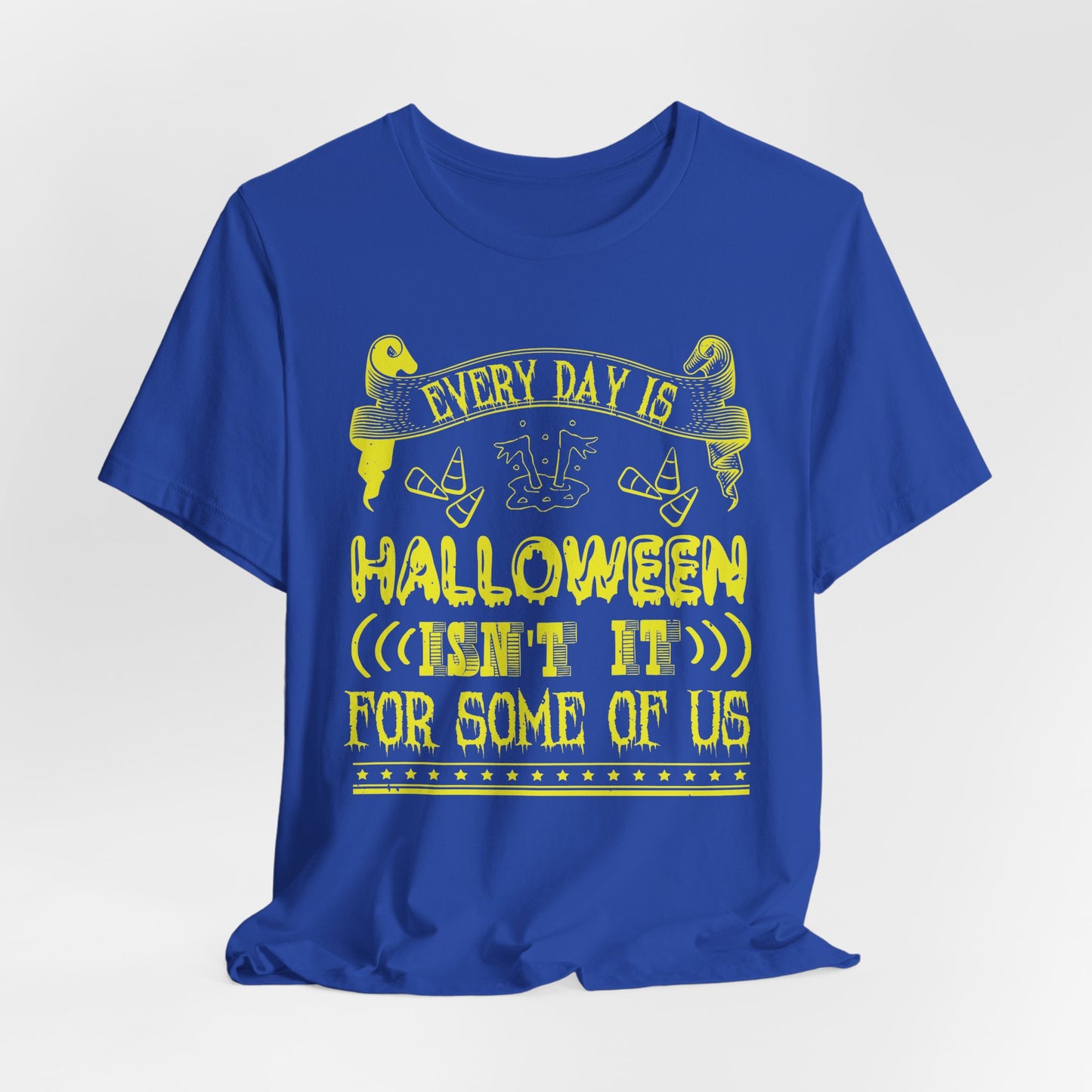 Every Day Is Halloween, Isn't It? (For Some of Us) - Unisex Jersey Short Sleeve Tee - 12391