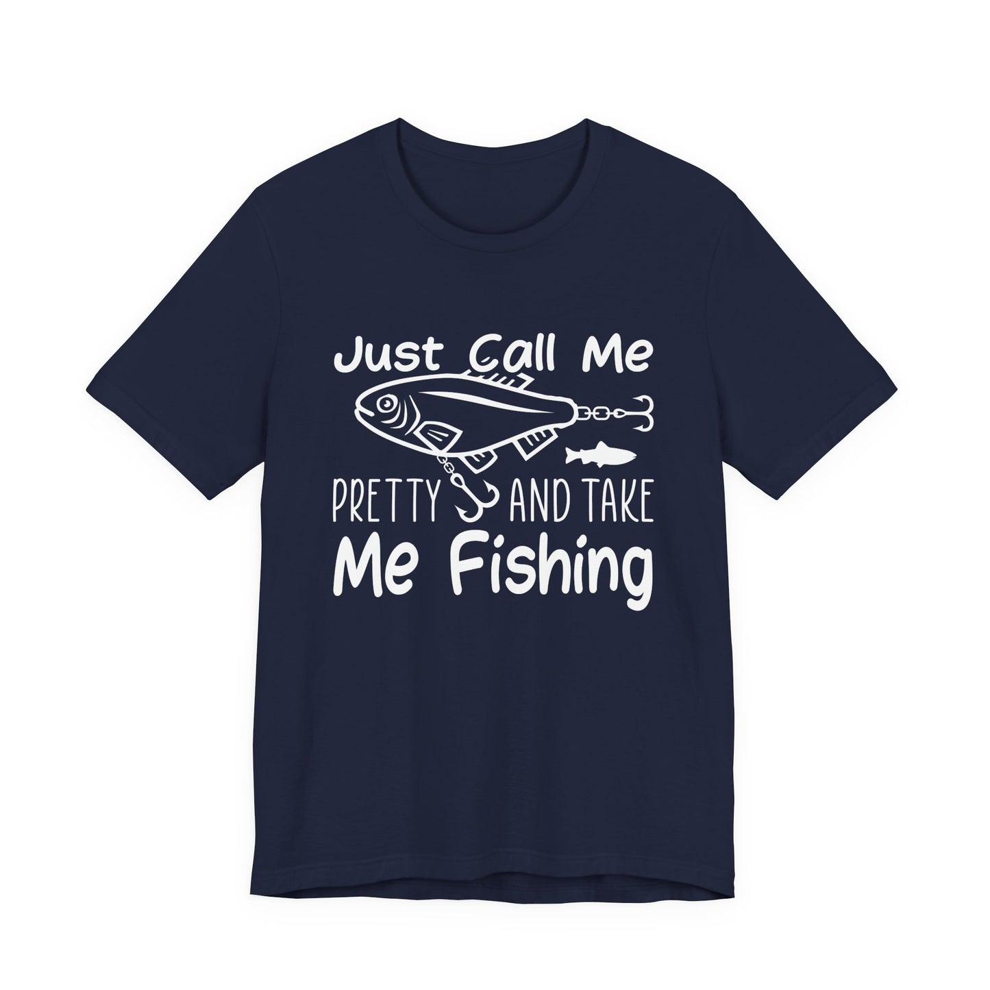 Just Call Me Pretty and Take Me Fishing - Unisex Jersey Short Sleeve Tee - 14139