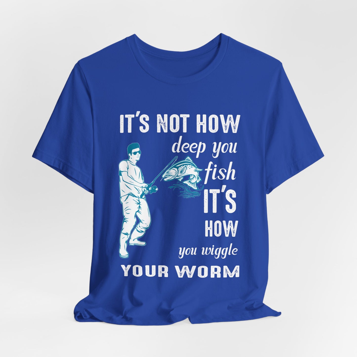 Fishing:  It's Not How Deep You Fish, It's How You Wiggle Your Worm - Unisex Jersey Short Sleeve Tee - 13934