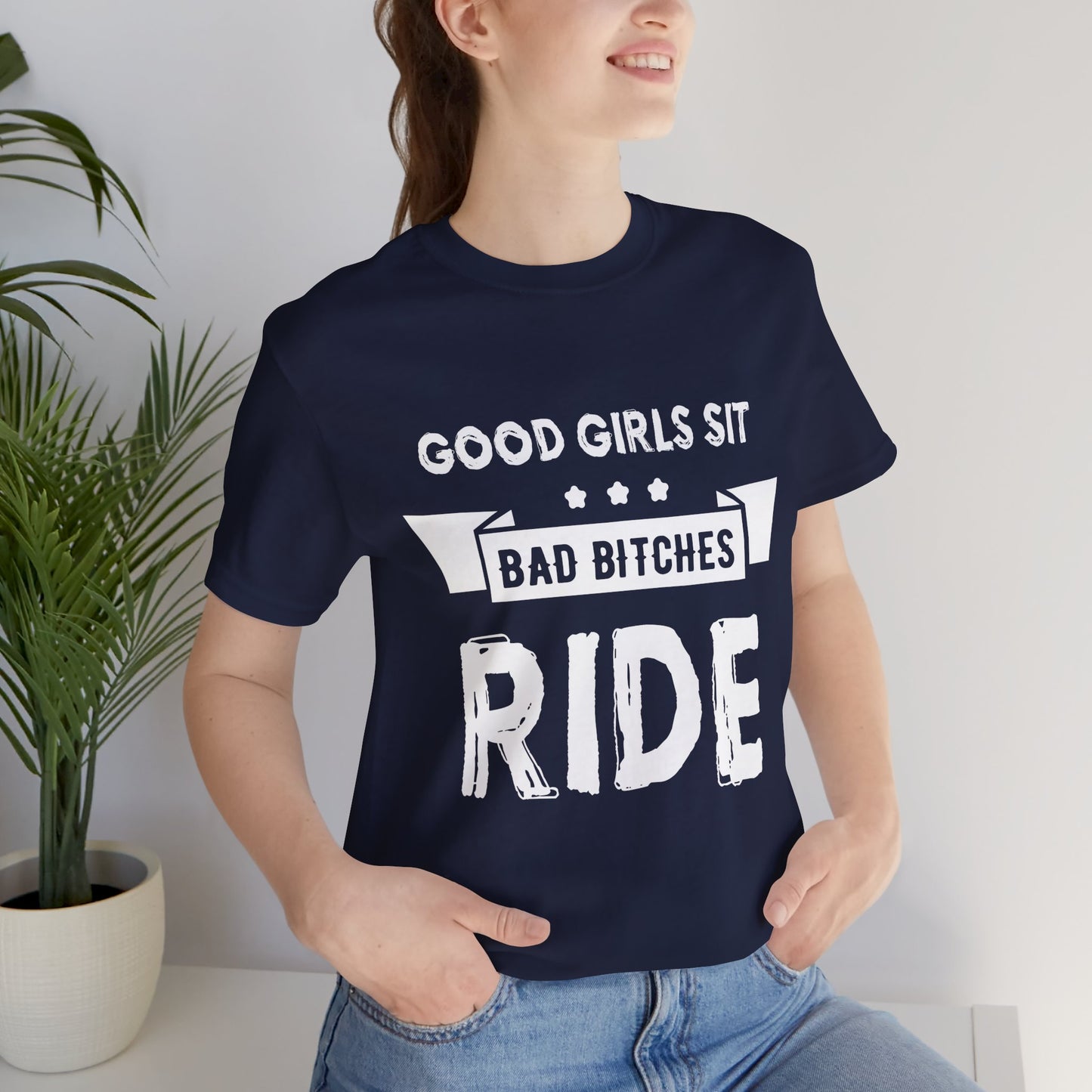 Good Girls Sit Bad Bitches Ride - Unisex Jersey Short Sleeve Tee - 13452