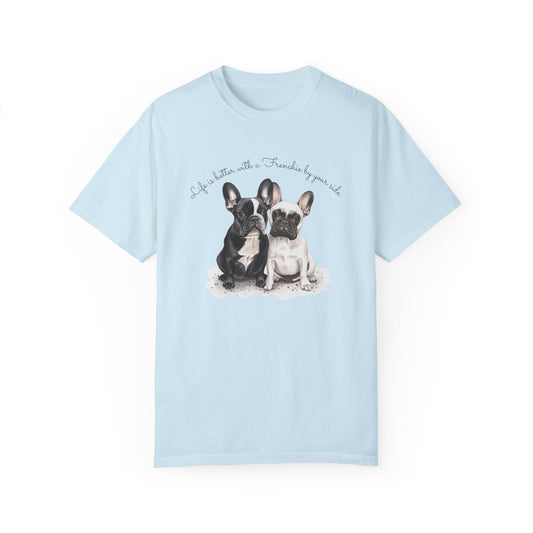 Life is better with a Frenchie by your side. - Unisex Garment-Dyed T-shirt