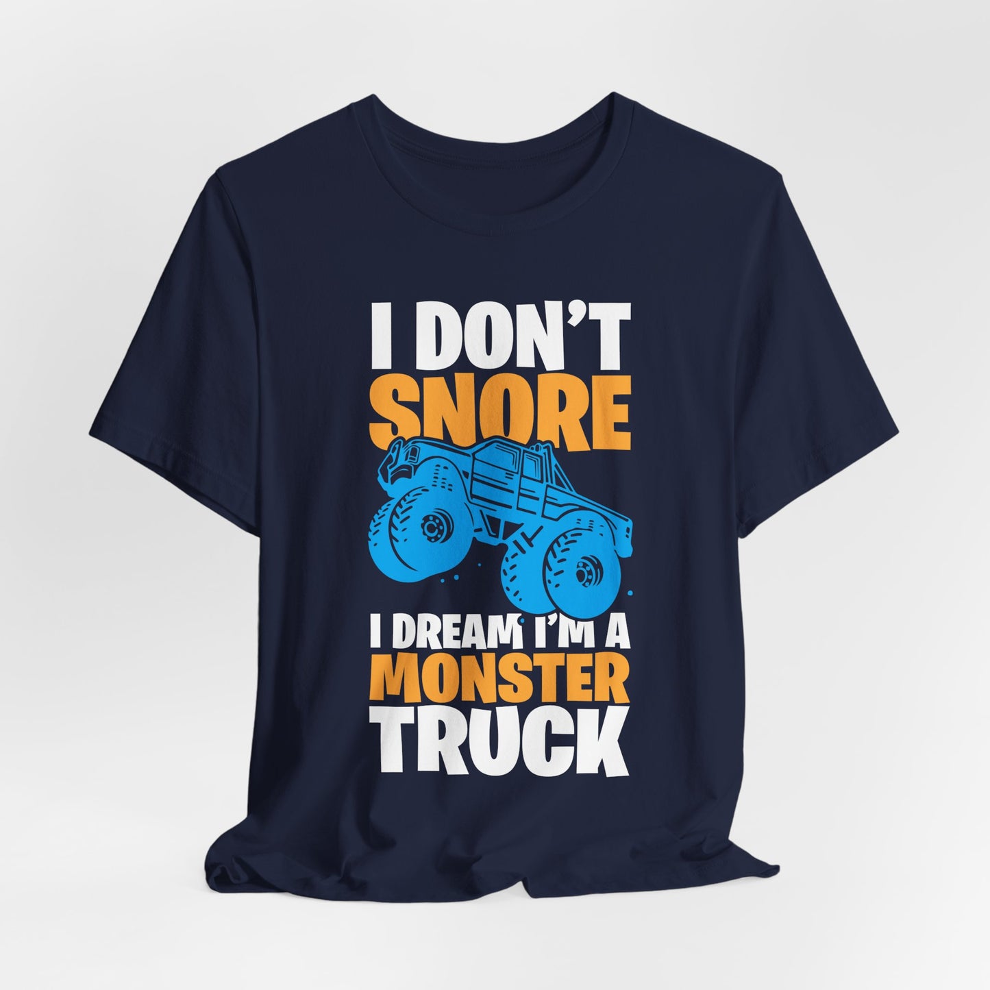 I Don't Snore, I Dream I'm A Monster Truck - Unisex Jersey Short Sleeve Tee - 12957