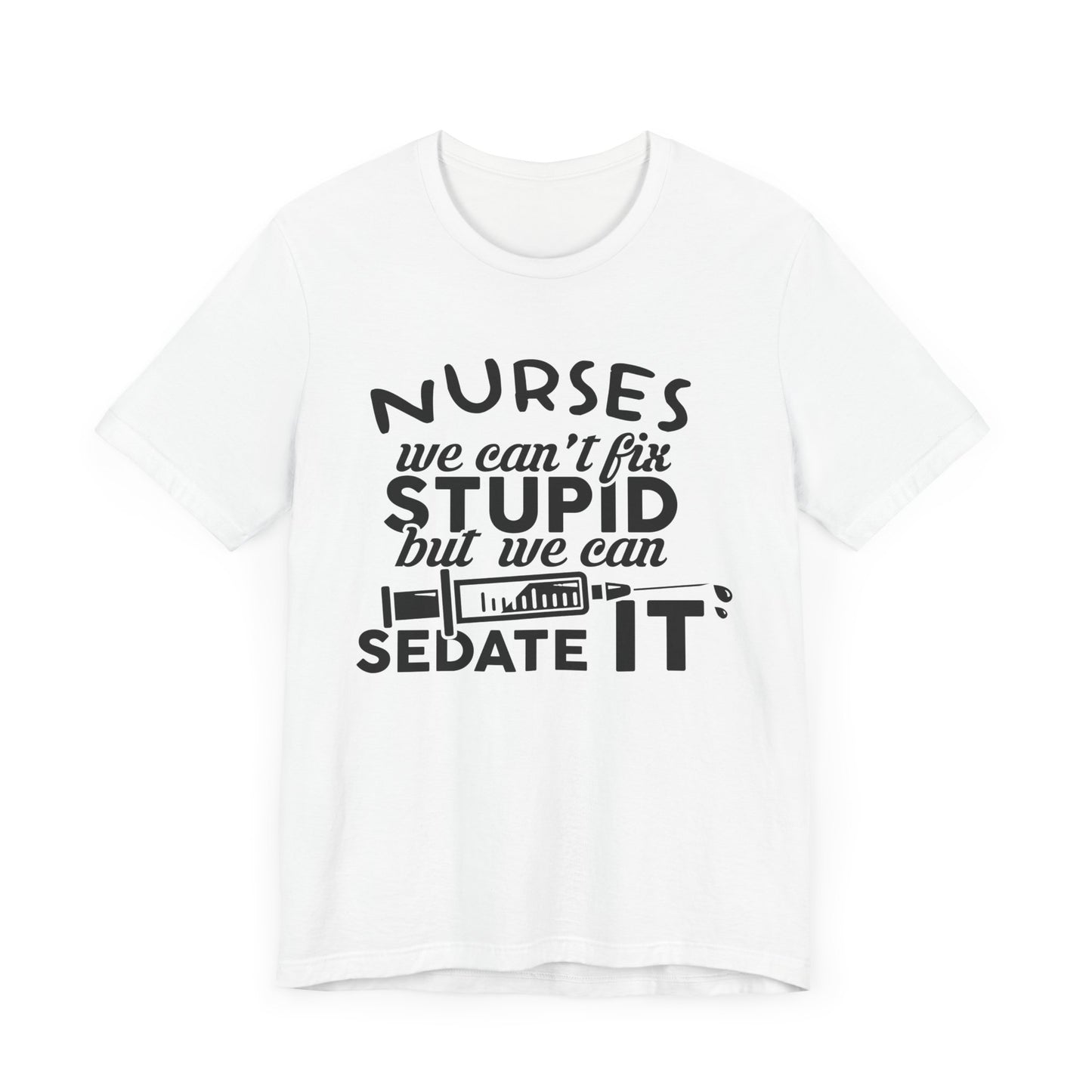 Nurses: We Can't Fix Stupid, But We Can Sedate It - Unisex Jersey Short Sleeve Tee - 13352