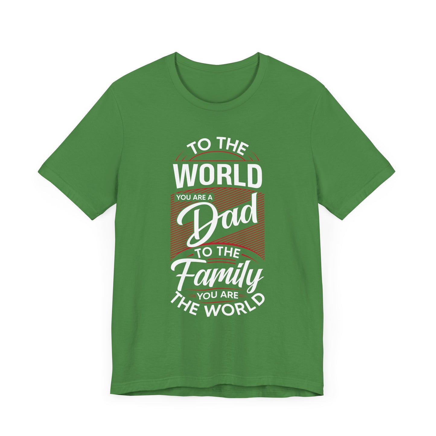 To The World You're A Dad, To The Family, You're The World - Unisex Jersey Short Sleeve Tee - 13685