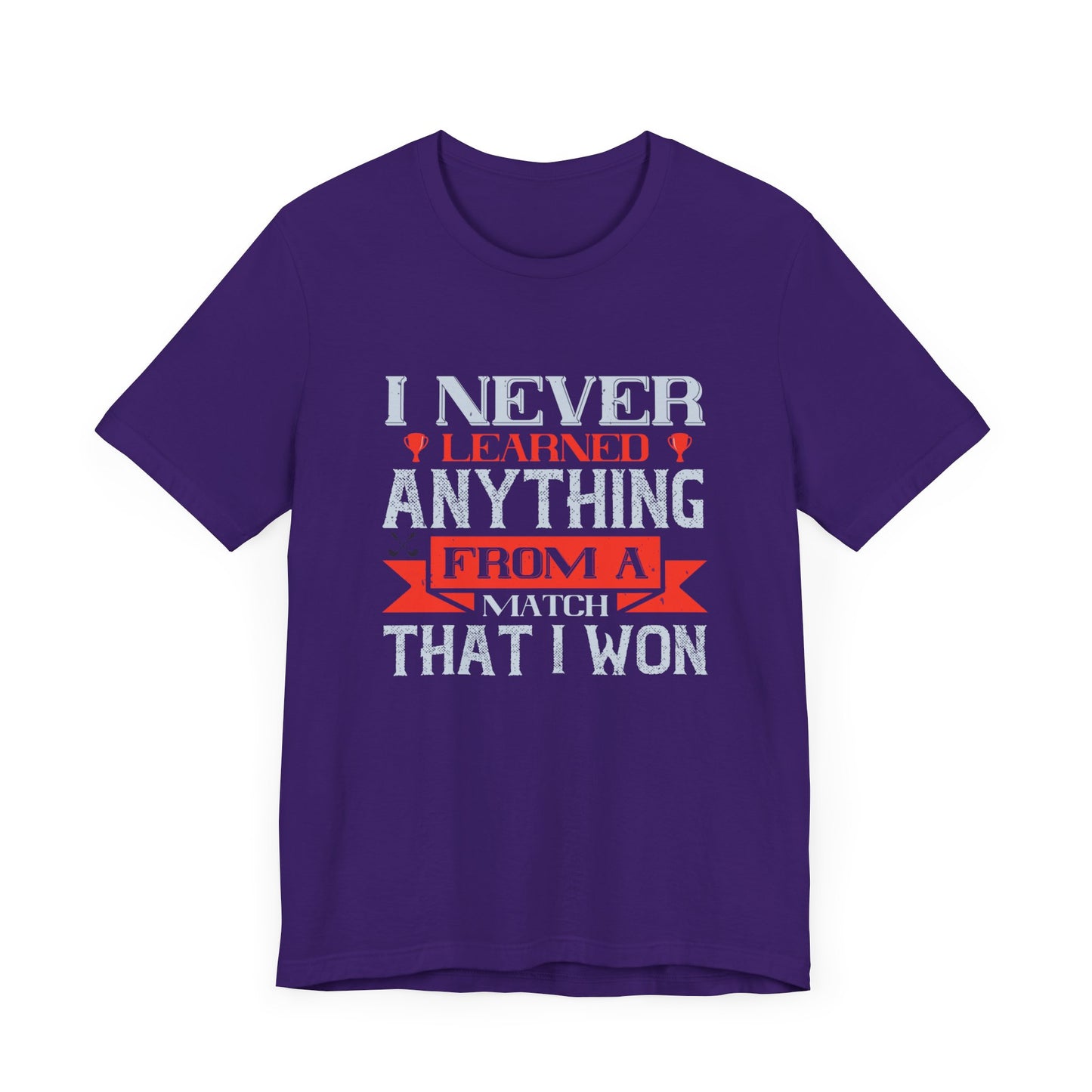 I Never Learned Anything from a Match That I Won - Unisex Jersey Short Sleeve Tee