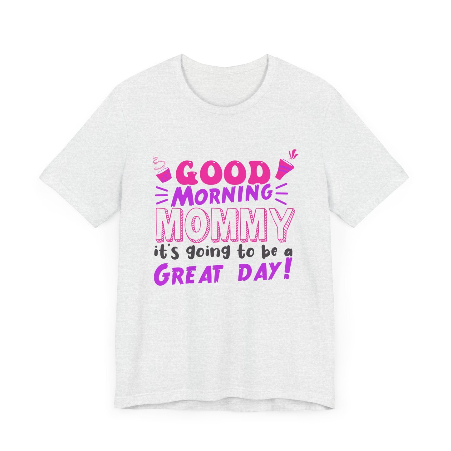 Good Morning Mommy, It's Going To Be A Great Day - Unisex Jersey Short Sleeve Tee - 12967