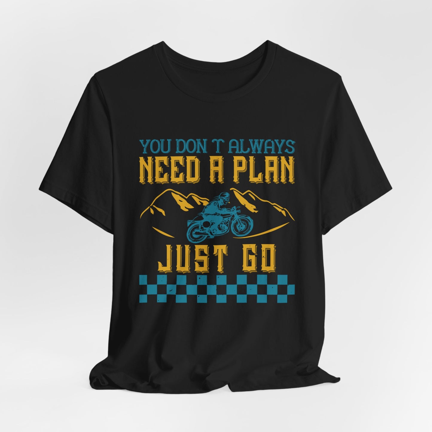 You Don’t Always Need a Plan, Just Go - Unisex Jersey Short Sleeve Tee