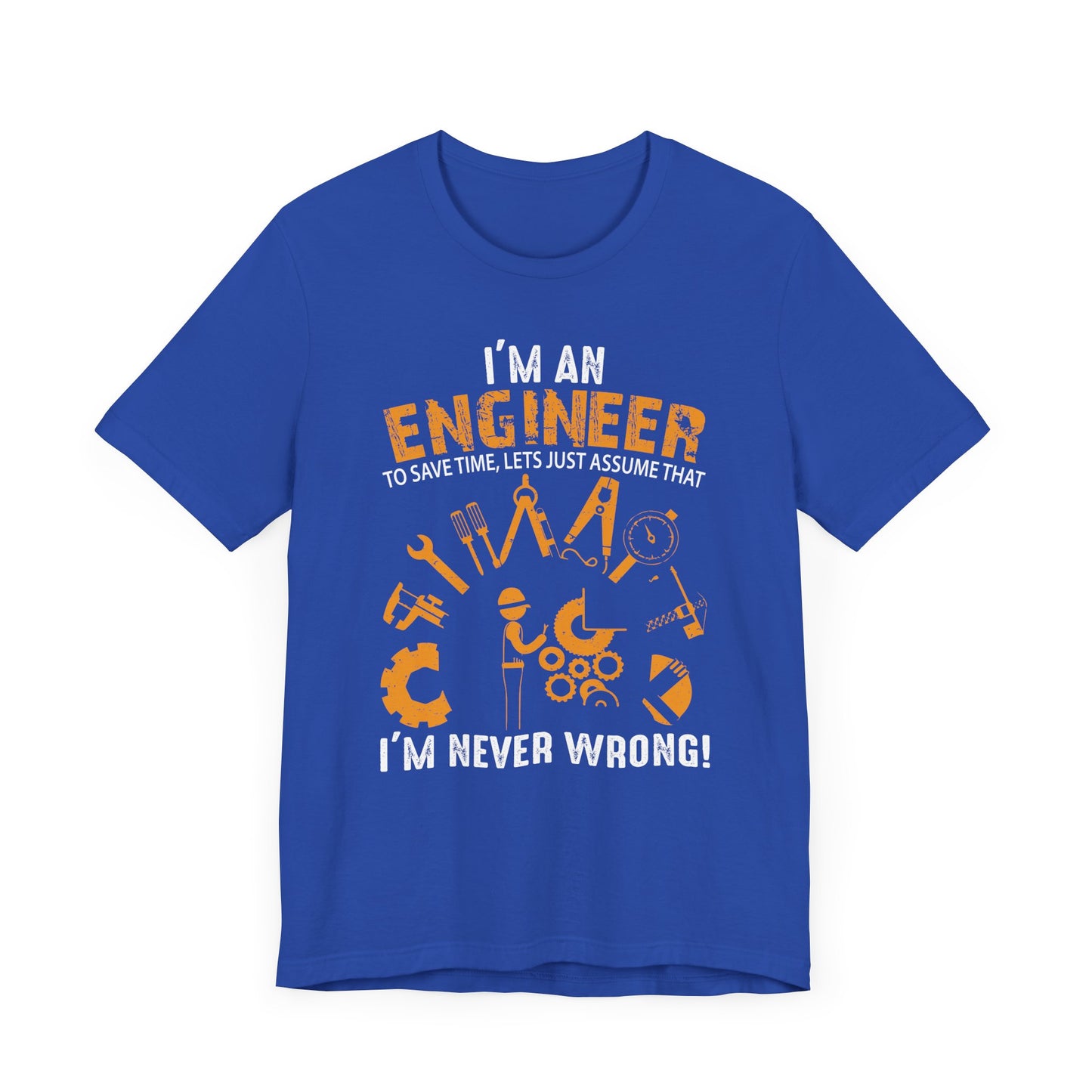 I'm An Engineer To Save, Let's Just Assume That I'm Never Wrong! - Unisex Jersey Short Sleeve Tee - 13550