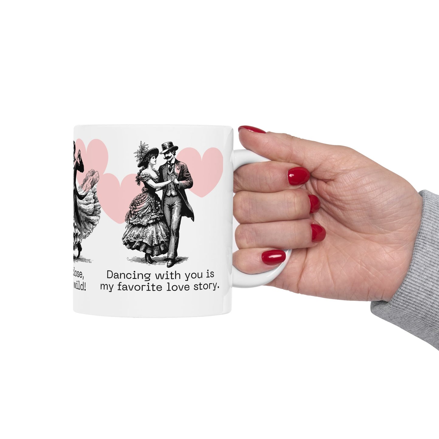 Hold Me close,  Dance Me Wild! - Ceramic Mug, (11oz, 15oz) - 11474