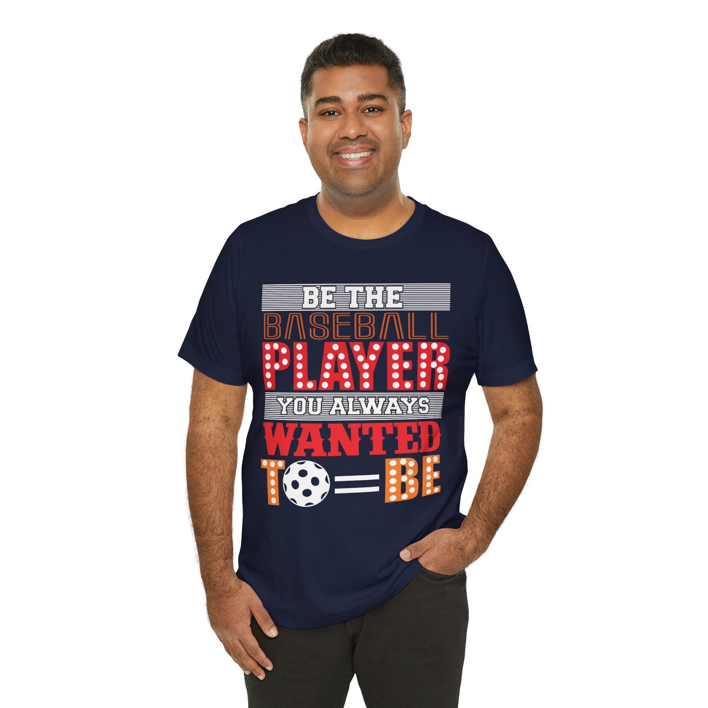 Be The Baseball Player You Always Wanted - Unisex Jersey Short Sleeve Tee - 13907