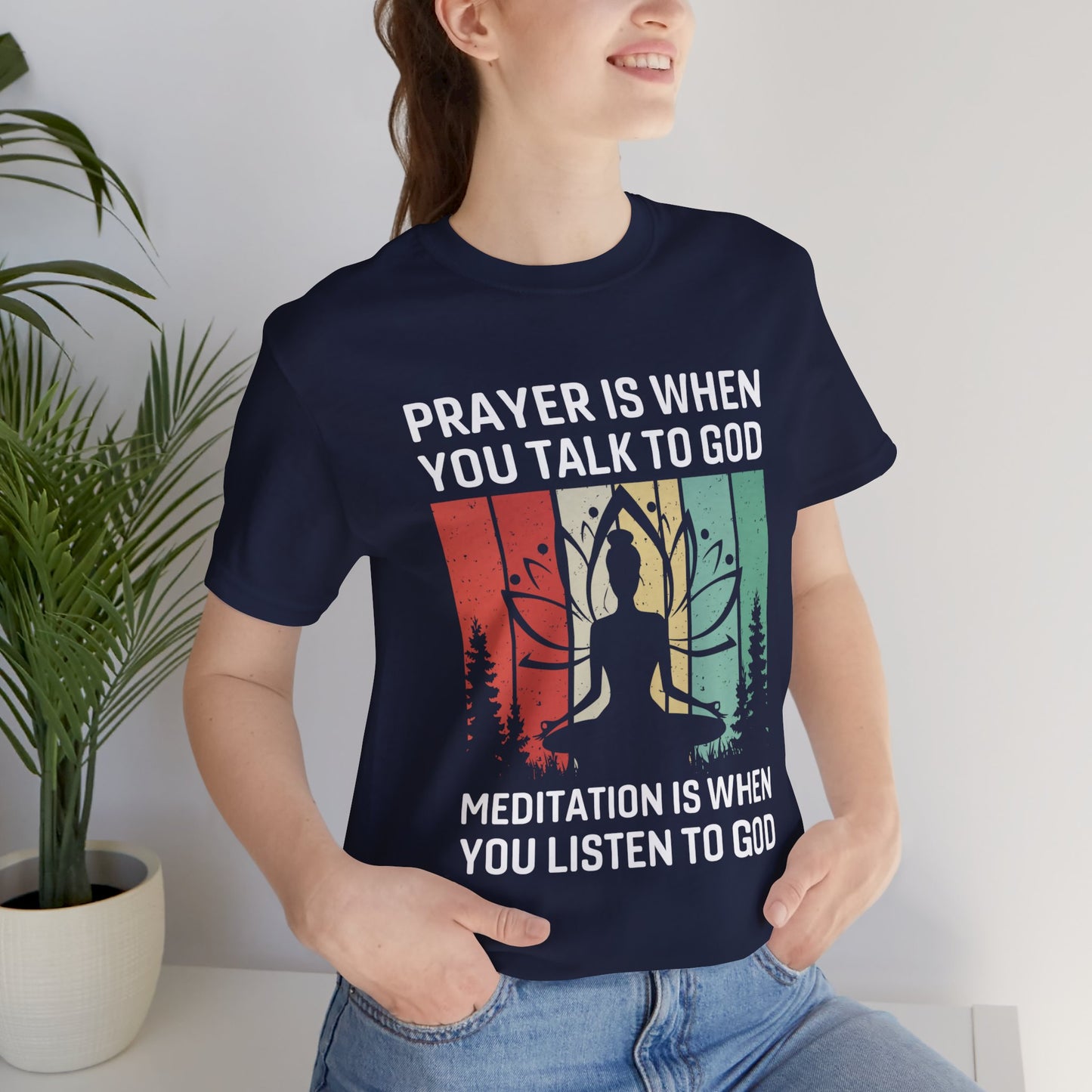 Prayer Is When You Talk To God, Mediation Is When You Listen To God - Unisex Jersey Short Sleeve Tee