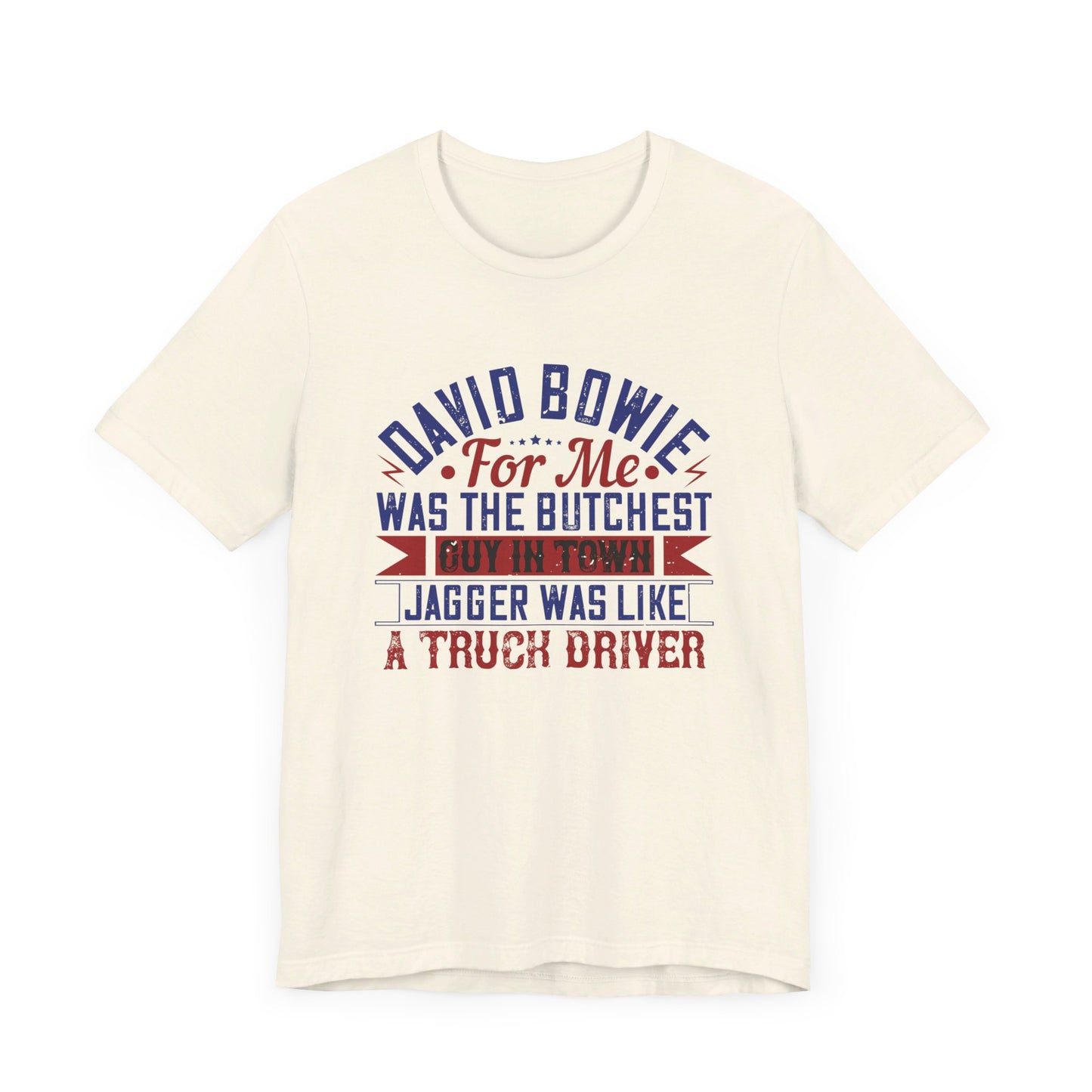 David Bowie, For Me, Was the Butchest Guy - Unisex Jersey Short Sleeve Tee