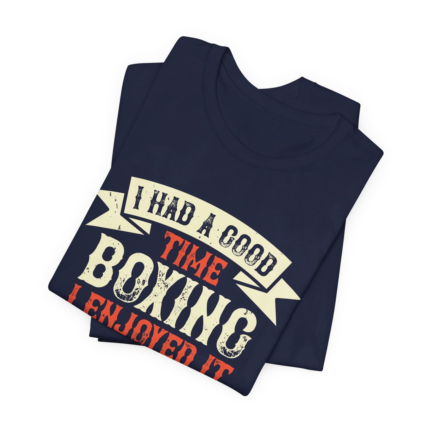 I Had a Good Time Boxing. I Enjoyed It - And I May Come Back - Unisex Jersey Short Sleeve Tee