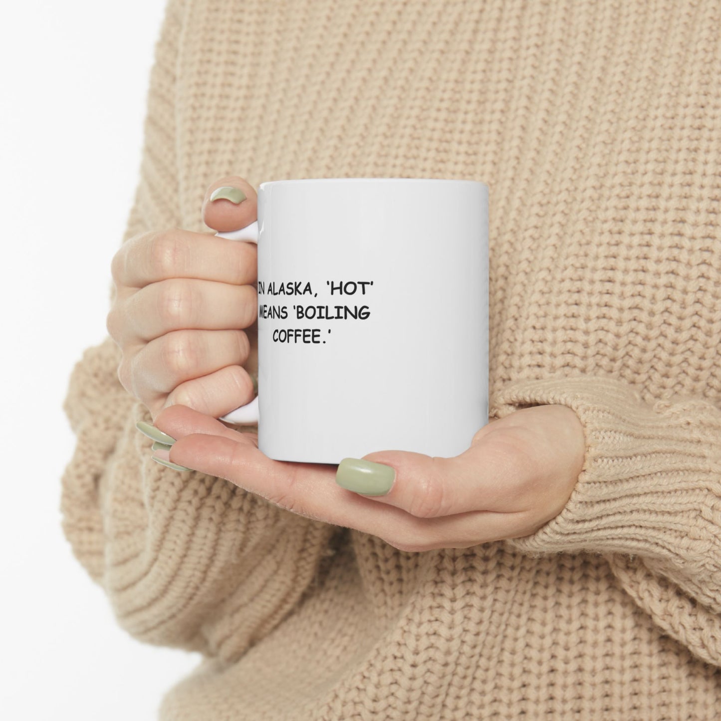 "In Alaska, ‘hot’ means ‘boiling coffee.’" Ceramic Mug - 13059