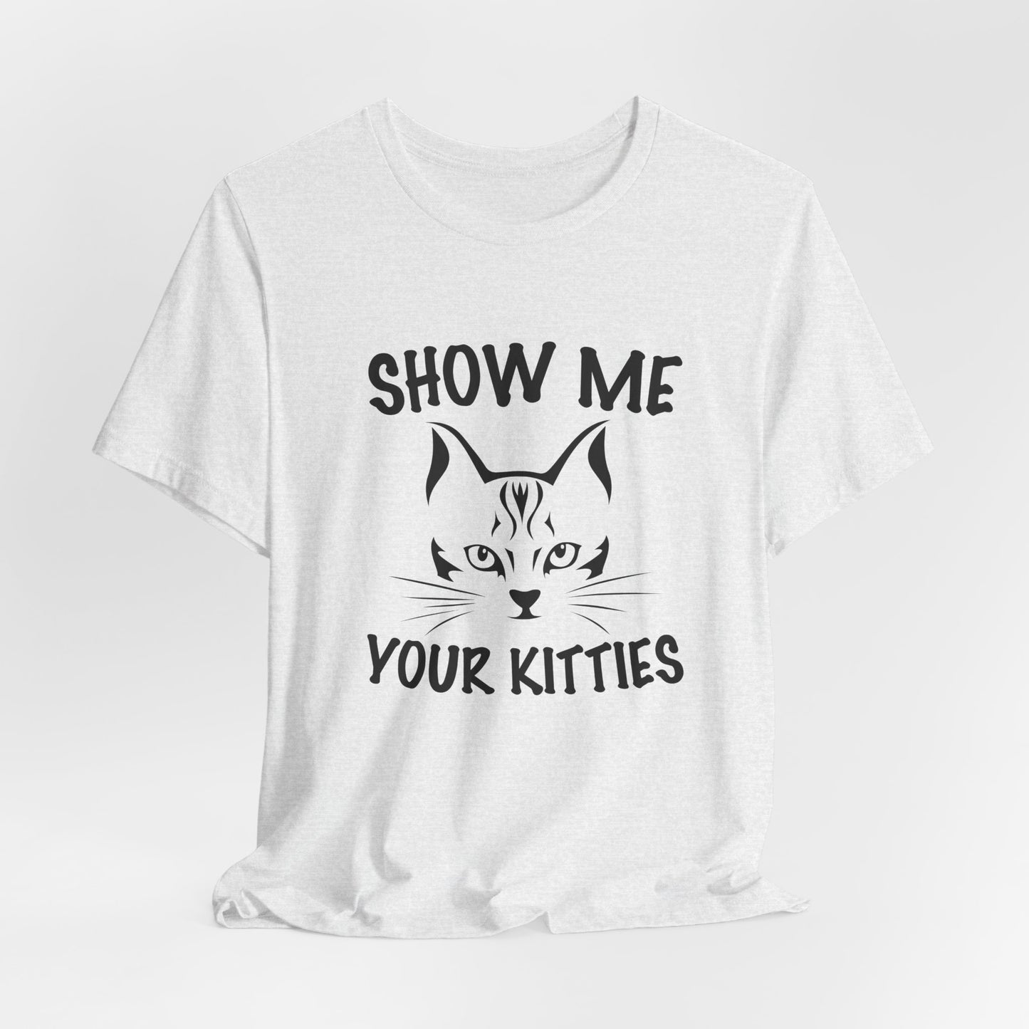 Show Me Your Kitties - Unisex Jersey Short Sleeve Tee