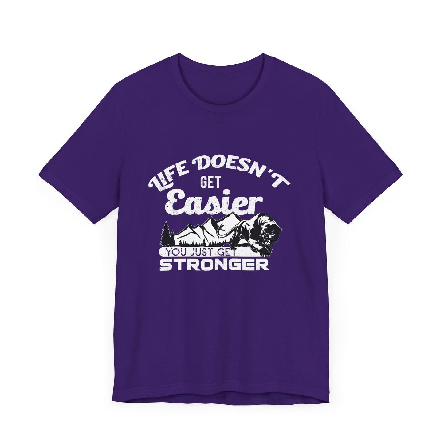 Motivational: Life Doesn't Get Easier, You Just Get Stronger - Unisex Jersey Short Sleeve Tee - 12476