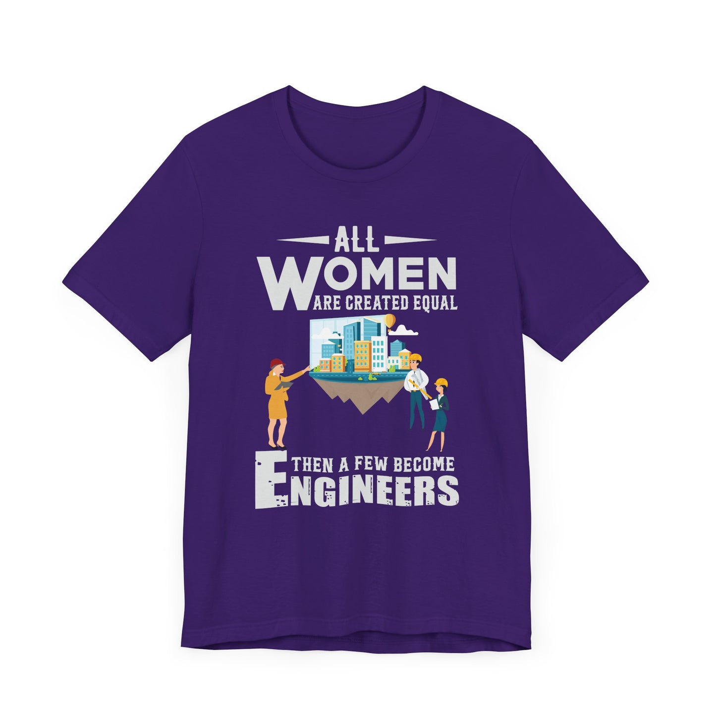 Engineer: All Women Are Created Equal, Then A Few Become Engineers - Unisex Jersey Short Sleeve Tee - 13618