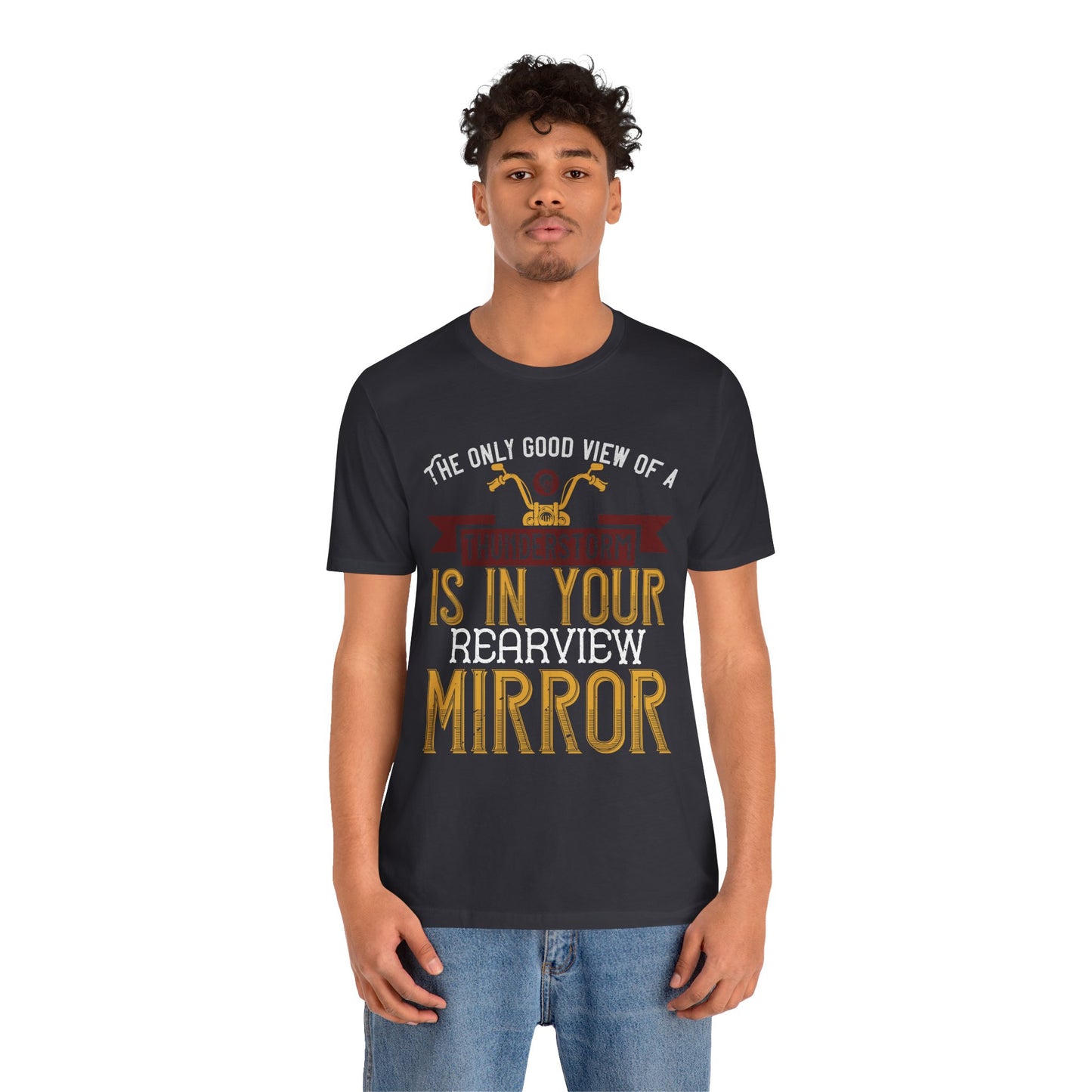 The Only Good View of a Thunderstorm is in Your Rearview Mirror - Unisex Jersey Short Sleeve Tee - 13938