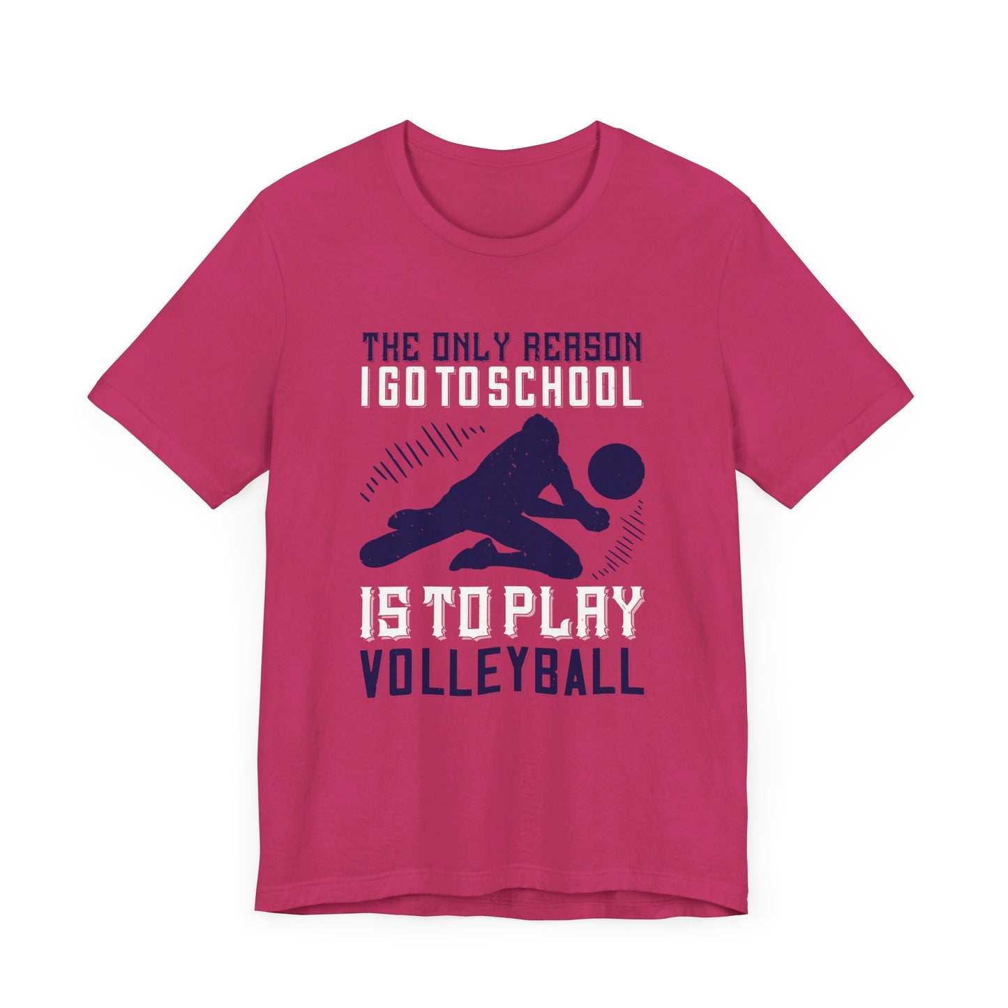 The Only Reason I Go to School Is to Play Volleyball - Unisex Jersey Short Sleeve Tee