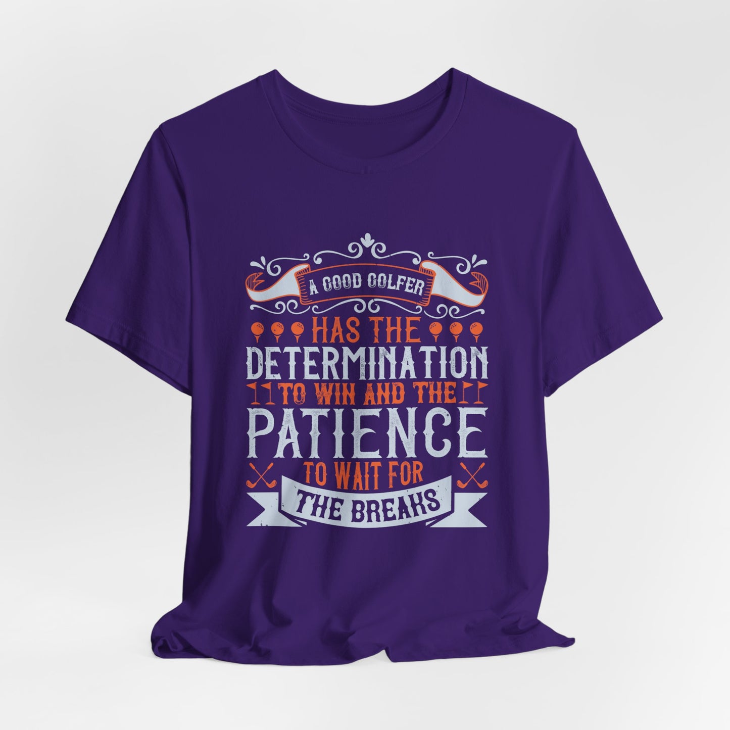 A Good Golfer Has the Determination to Win and the Patience to Wait for the Breaks - Unisex Jersey Short Sleeve Tee