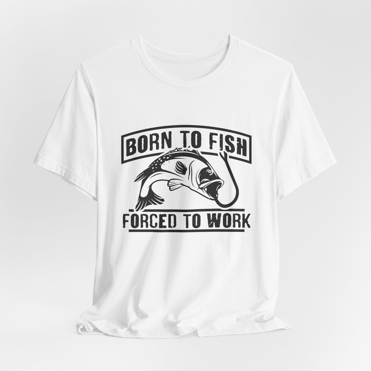 Fishing:  Born to Fish, Forced To Work- Unisex Jersey Short Sleeve Tee - 14046