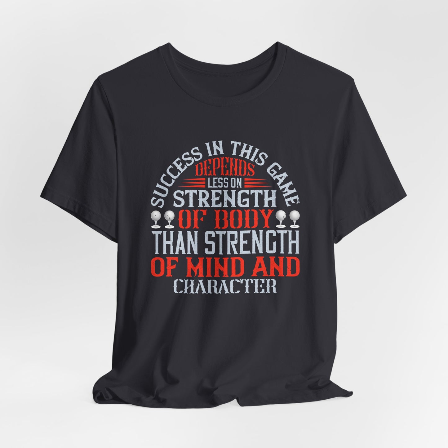 Success in This Game Depends Less on Strength of Body Than Strength of Mind and Character - Unisex Jersey Short Sleeve Tee - 12115