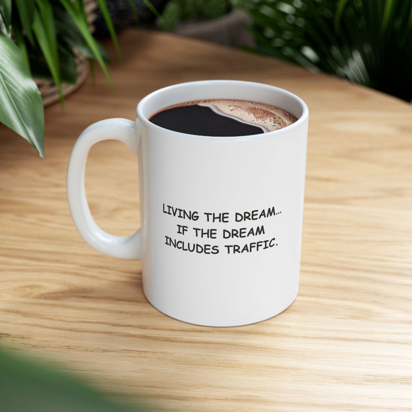 "Living the dream… if the dream includes traffic." Ceramic Mug -  11oz & 15oz - 12721