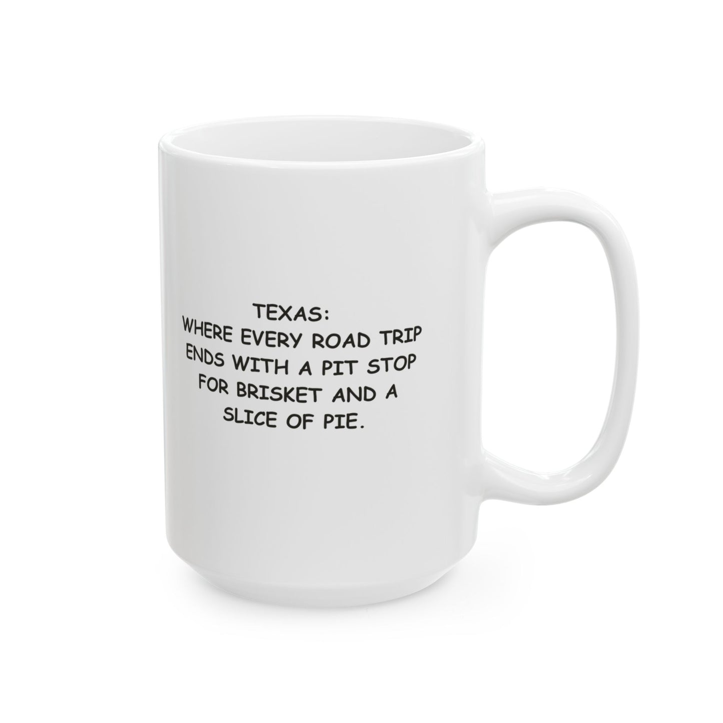 "Texas: Where every road trip ends with a pit stop for brisket and a slice of pie." Ceramic Mug - 12753