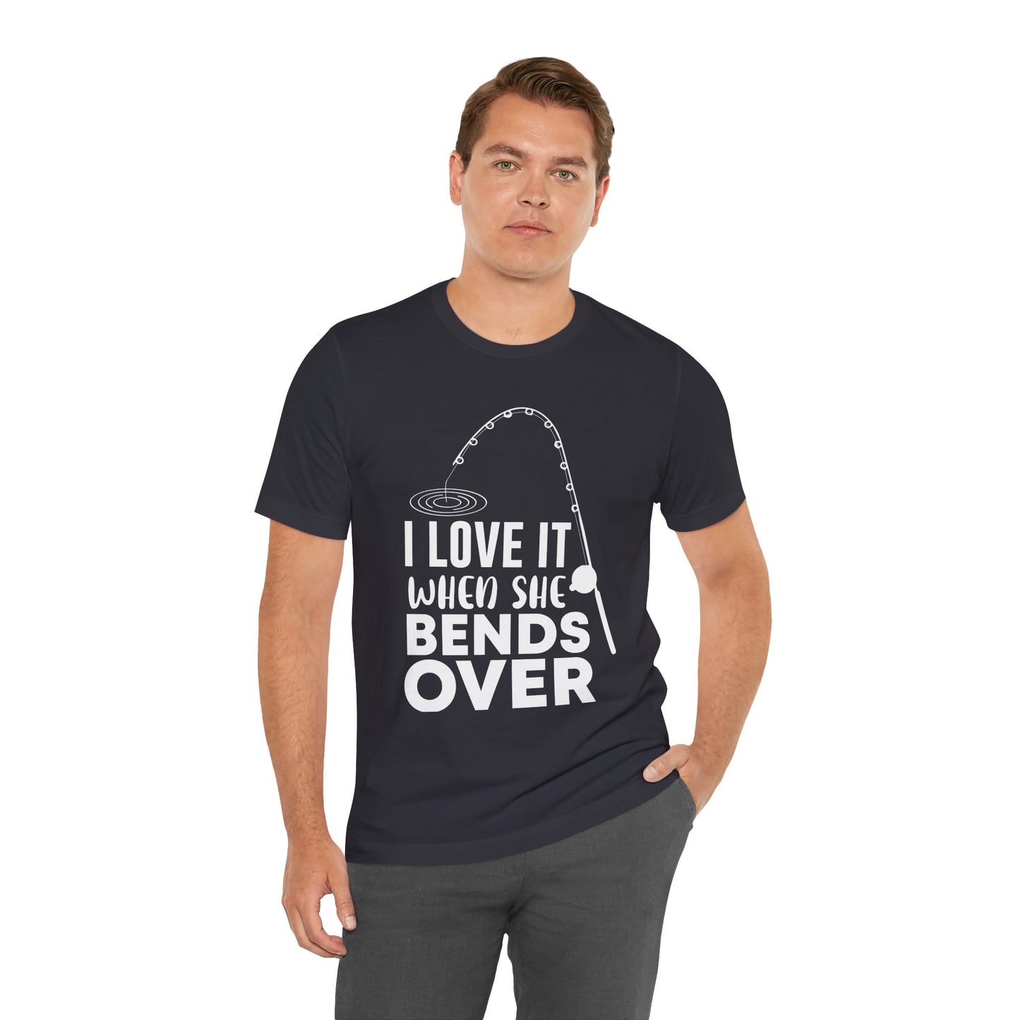 I Love It When She Bends Over - Unisex Jersey Short Sleeve Tee - 14045