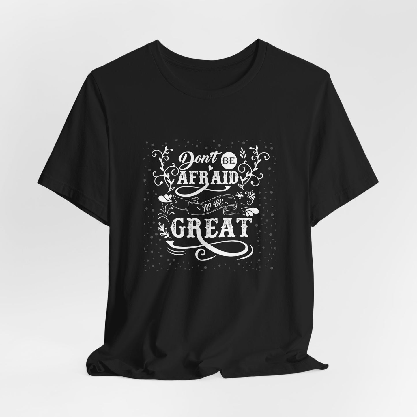 Motivational: Don't Be Afraid To Be Great - Unisex Jersey Short Sleeve Tee